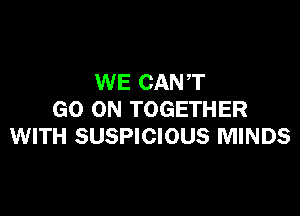 WE CAN T

GO ON TOGETHER
WITH SUSPICIOUS MINDS