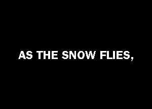 AS THE SNOW FLIES,