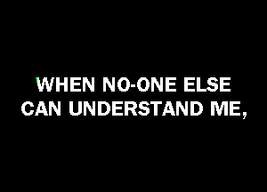WHEN NO-ONE ELSE

CAN UNDERSTAND ME,