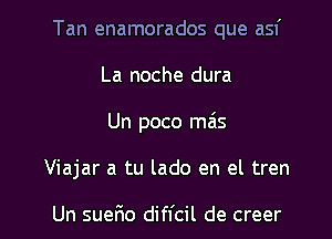 Tan enamorados que asf
La noche dura
Un poco mais

Viajar a tu lado en el tren

Un suer10 difl'cil de creer l