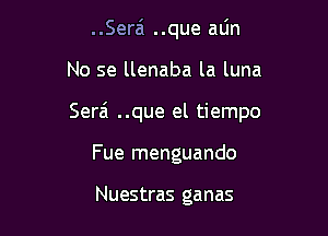 ..Serai ..que alin

No se llenaba la luna

Serai ..que el tiempo

Fue menguando

Nuestras ganas