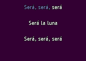 Serai, sera'i, serai

Serai la luna

Serai, serai, serai