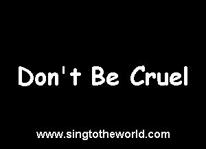 Don' 1' Be Cruel

www.singtotheworld.com