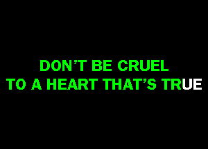 DONT BE CRUEL
TO A HEART THATS TRUE