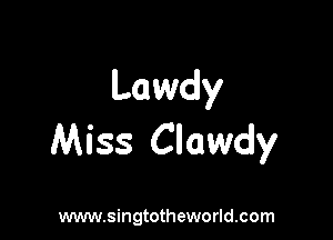 Lawdy

Miss Clawdy

www.singtotheworld.com