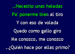 ..Necesito unas heladas
Pa' ponerme bien al tiro
Y con eso de volada
Quedo como gallo giro

Me conozco, me conozco

..gQuwn hace por ellas primo? l