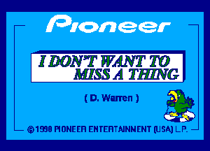 I DON? WANT 1'0
MISSA THING

(D.Wunen) g3

(91938 PIONEER EHTEHTNNNENT (USA) LP. -