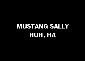 MUSTANG SALLY

HUH,HA