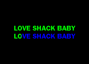 LOVE SHACK BABY

LOVE SHACK BABY