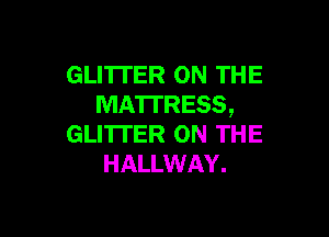 GLI'ITER 0N TH E
MATTRESS,

GLI'ITER ON THE
HALLWAY.