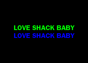 LOVE SHACK BABY

LOVE SHACK BABY