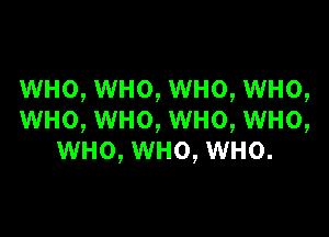 WHO, WHO, WHO, WHO,

WHO, WHO, WHO, WHO,
WHO, WHO, WHO.