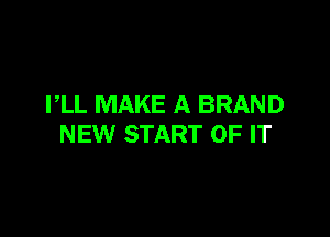 PLL MAKE A BRAND

NEW START OF IT