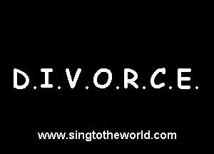 DIVORCE.

www.singtotheworld.com