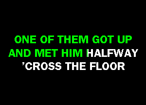 ONE OF THEM GOT UP

AND MET HIM HALFWAY
CROSS THE FLOOR