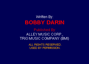 Written By

ALLEY MUSIC CORP,
TRIO MUSIC COMPANY (BMI)

ALL RIGHTS RESERVED
USED BY PERMISSION