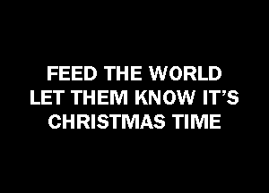 FEED THE WORLD
LET THEM KNOW ITS
CHRISTMAS TIME