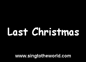 Lasf Chrisfmas

www.singtotheworld.com