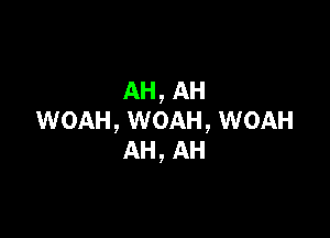 AH, AH

WOAH, WOAH, WOAH
AH, AH