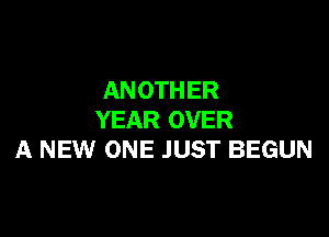 AN 0TH ER

YEAR OVER
A NEW ONE JUST BEGUN