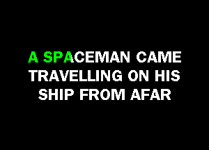 A SPACEMAN CAME

TRAVELLING ON HIS
SHIP FROM AFAR