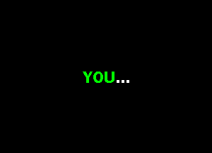 YOU...