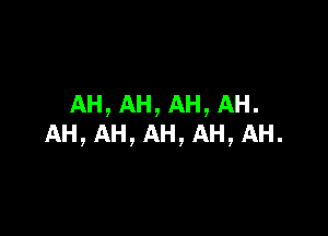 AH,AH,AH,AH.

AH,AH,AH,AH,AH.