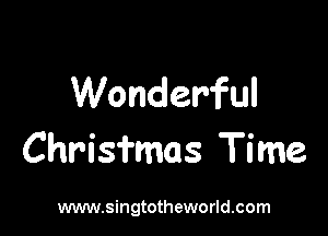 Wonderful

Chrisfmas Time

www.singtotheworld.com