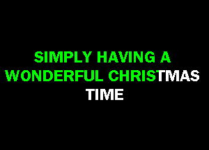 SIMPLY HAVING A

WONDERFUL CHRISTMAS
TIME
