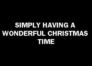 SIMPLY HAVING A

WONDERFUL CHRISTMAS
TIME