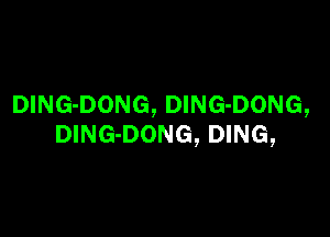 DING-DONG, DlNG-DONG,

DlNG-DONG, DING,
