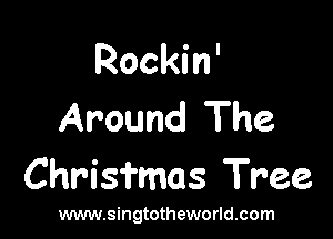 Rocki 71'
Around The

Chris?mas Tree

www.singtotheworld.com