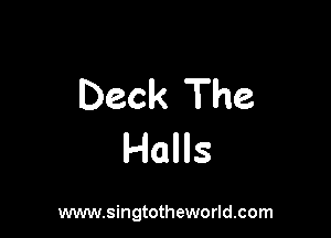 Deck The

Halls

www.singtotheworld.com