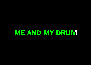 ME AND MY DRUM