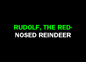 RUDOLF, THE RED-

NOSED REINDEER