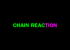 CHAIN REACTION