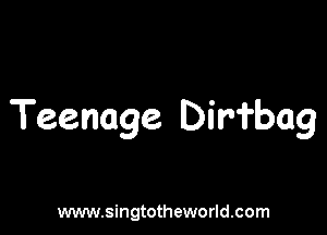 Teenage Dirfbag

www.singtotheworld.com