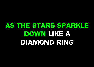AS THE STARS SPARKLE

DOWN LIKE A
DIAMOND RING