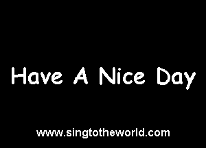 Have A Nice Day

www.singtotheworld.com