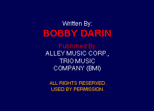Written By

ALLEY MUSIC CORP,

TRIO MUSIC
COMPANY (BMI)

ALL RIGHTS RESERVED
USED BY PERMISSION