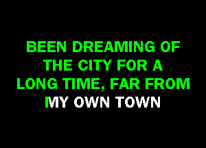 BEEN DREAMING OF
THE CITY FOR A
LONG TIME, FAR FROM
MY OWN TOWN