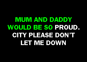 MUM AND DADDY
WOULD BE SO PROUD.
CITY PLEASE DONT
LET ME DOWN