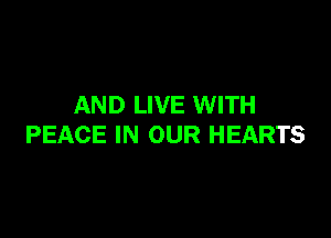 AND LIVE WITH

PEACE IN OUR HEARTS