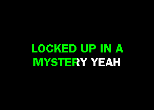 LOCKED UP IN A

MYSTERY YEAH