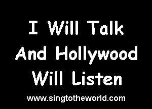 I Will Talk
And Hollywood

Will Lisfen

www.singtotheworld.com