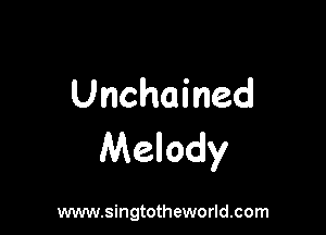 Unchained

Melody

www.singtotheworld.com