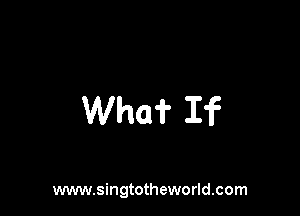 Who? If

www.singtotheworld.com