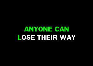ANYONE CAN

LOSE THEIR WAY