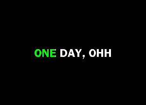 ONE DAY, OHH