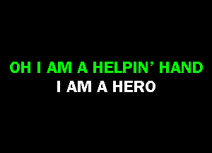 OH I AM A HELPIW HAND

I AM A HERO
